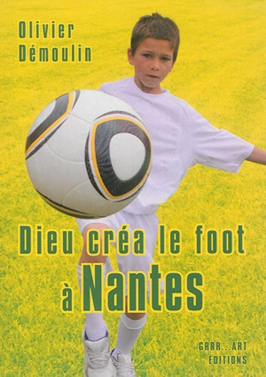 Dieu créa le foot à Nantes - Olivier Démoulin