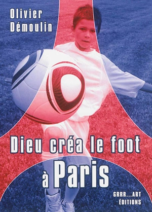 Dieu créa le foot à Paris - Olivier Démoulin