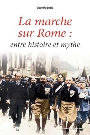 La marche sur Rome : entre histoire et mythe - Didier Musiedlak