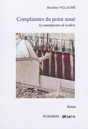 Complaintes du point noué : la manufacture de Lodève - Roseline Villaumé