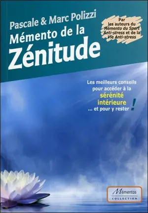 Mémento de la zénitude : les meilleurs conseils pour accéder à la sérénité intérieure... et pour y rester ! - Pascale Polizzi