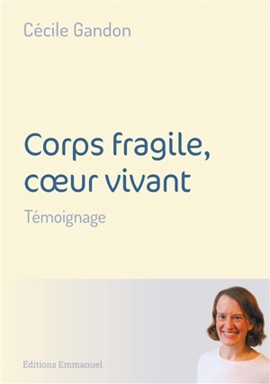 Corps fragile, coeur vivant : témoignage - Cécile Gandon