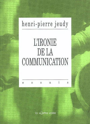 L'ironie de la communication - Henri-Pierre Jeudy