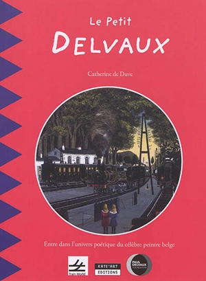 Le petit Delvaux : découvrez la vie et l'univers du célèbre peintre belge - Catherine De Duve