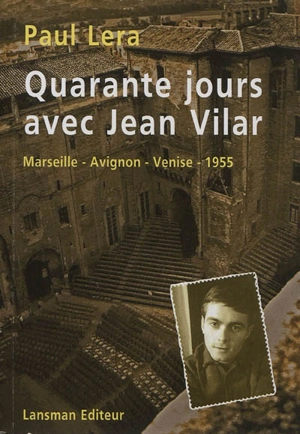 Quarante jours avec Jean Vilar : carnet de route d'un jeune régisseur en tournée à Marseille, Avignon et Venise avec Jean Vilar et sa troupe en 1955 - Paul Lera