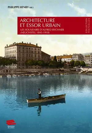 Architecture et essor urbain : les souvenirs d'Alfred Rychner (Neuchâtel 1845-1918) - Alfred Rychner