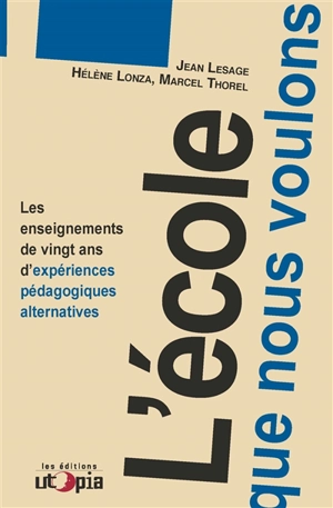 L'école que nous voulons : les enseignements de vingt ans d'expériences pédagogiques alternatives - Jean Lesage