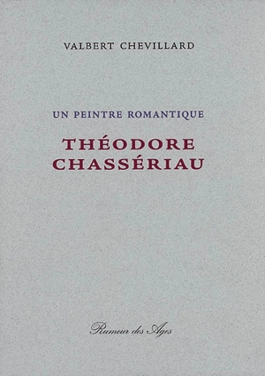 Un peintre romantique : Théodore Chassériau - Valbert Chevillard