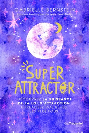 Super attractor : découvrez la puissance de la loi d'attraction et réalisez vos rêves les plus fous - Gabrielle Bernstein