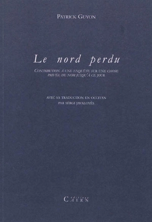 Le Nord perdu : contribution à une enquête sur une chose privée de nom jusqu'à ce jour - Patrick Guyon