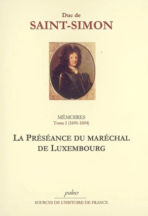 Mémoires. Vol. 1. La préséance du maréchal de Luxembourg : 1691-1694 - Louis de Rouvroy duc de Saint-Simon