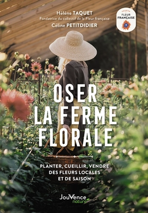 Oser la ferme florale : planter, cueillir, vendre des fleurs locales et de saison - Hélène Taquet