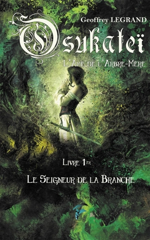 Osukateï, l'âme de l'arbre-mère. Vol. 1. Le seigneur de la branche - Geoffrey Legrand