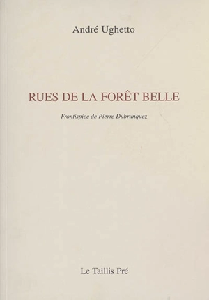 Rues de la forêt belle : petites kabbales de poèmes entre deux proses - André Ughetto