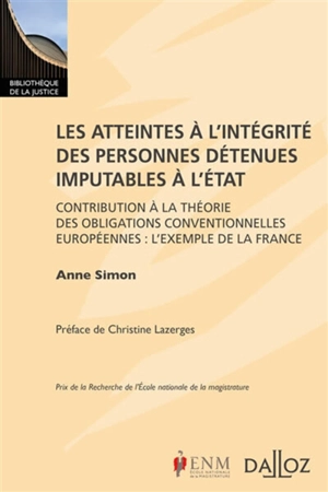 Les atteintes à l'intégrité des personnes détenues imputables à l'Etat : contribution à la théorie des obligations conventionnelles européennes : l'exemple de la France - Anne Simon