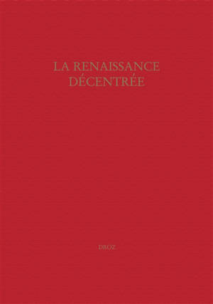 La Renaissance décentrée : actes du colloque de Genève, 28-29 septembre 2006