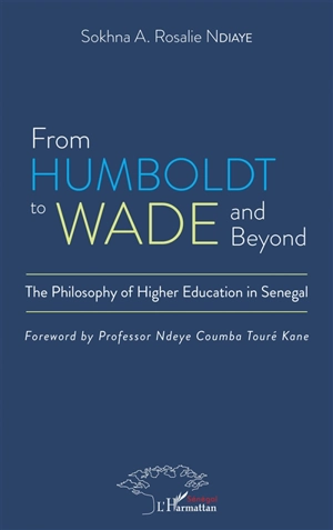 From Humboldt to Wade and beyond : the philosophy of higher education in Senegal - Sokhna A. Rosalie Ndiaye