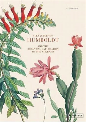 Alexander Von Humboldt And The Botanical Exploration Of The Americas - Hans Walter Lack