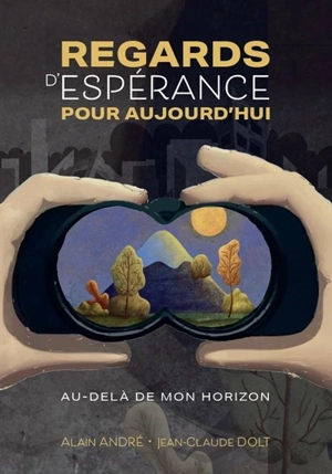 Regards d'espérance pour aujourd'hui : au-delà de mon horizon - Alain André