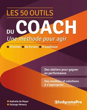 Les 50 outils du coach : une méthode pour agir : s'initier, se former, s'améliorer - Nathalie de Meyer