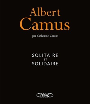 Albert Camus : solitaire et solidaire - Catherine Camus