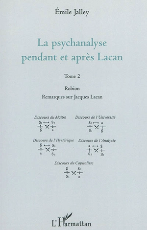 La psychanalyse pendant et après Lacan. Vol. 2. Robion, remarques sur Jacques Lacan - Emile Jalley