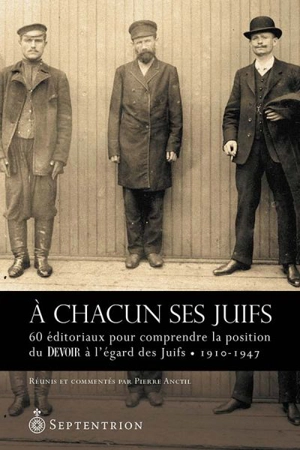 A chacun ses Juifs : 60 éditoriaux pour comprendre la position du Devoir à l'égard des Juifs : 1910-1947 - Pierre Anctil