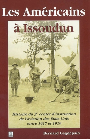 Les Américains d'Issoudun : histoire du 3e centre d'instruction de l'aviation entre 1917 et 1919 - Bernard Gagnepain