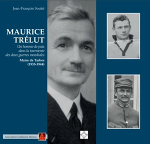 Maurice Trélut : un homme de paix dans la tourmente des deux guerres mondiales - Jean-François Soulet