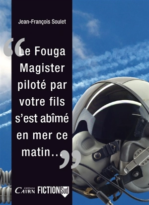 Le Fouga Magister, piloté par votre fils, s'est abîmé en mer, ce matin... - Jean-François Soulet