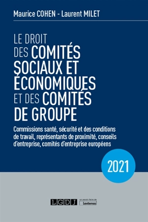 Le droit des comités sociaux et économiques et des comités de groupe : commissions santé, sécurité et des conditions de travail, représentants de proximité, conseils d'entreprise, comités d'entreprise européens : 2021 - Maurice Cohen