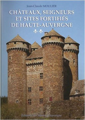 Châteaux, seigneurs et sites fortifiés de Haute-Auvergne. Vol. 2. Ouest et sud Cantal - Jean-Claude Moulier