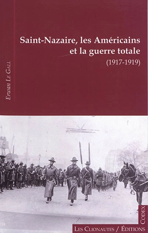 Saint-Nazaire, les Américains et la guerre totale (1917-1919) - Erwan Le Gall