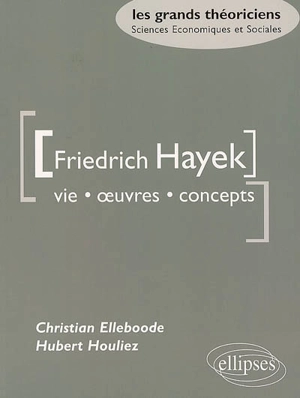 Friedrich A. von Hayek : vie, oeuvres, concepts - Christian Elleboode