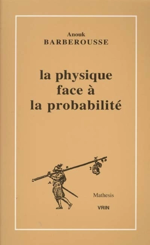 La physique face à la probabilité - Anouk Barberousse