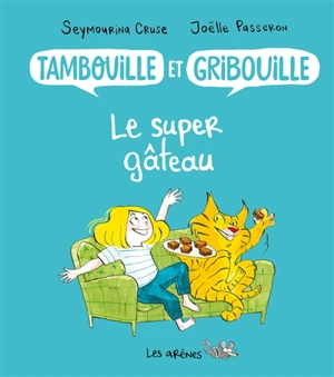 Tambouille et Gribouille. Le super gâteau - Seymourina Cruse