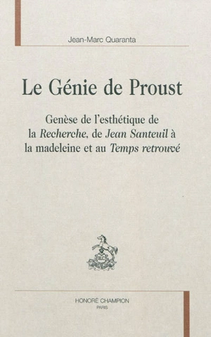 Le génie de Proust : genèse de l'esthétique de la Recherche, de Jean Santeuil à la madeleine et au Temps retrouvé - Jean-Marc Quaranta