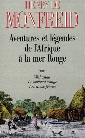 Aventures et légendes de l'Afrique à la mer Rouge. Vol. 2. Wahanga. Le Serpent rouge. Les Deux frères - Henry de Monfreid