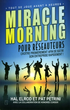 Miracle morning pour réseauteurs : croître premièrement afin de bâtir son entreprise rapidement ! - Hal Elrod