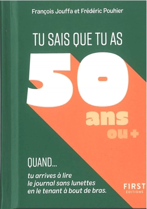 Tu sais que tu as 50 ans ou + quand... : tu arrives à lire le journal sans lunettes en le tenant à bout de bras - François Jouffa