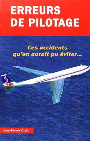 Erreurs de pilotage. Ces accidents qu'on aurait pu éviter... - Jean-Pierre Otelli