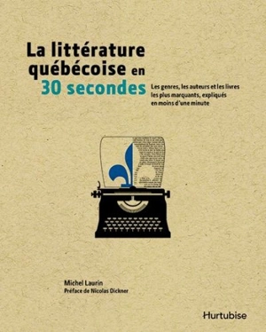 La littérature québecoise en 30 secondes : les genres, les auteurs et les livres les plus marquants, expliqués en moins d'une minute - Michel Laurin