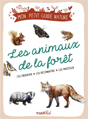 Les animaux de la forêt : les observer, les reconnaître, les protéger - Xavier Japiot