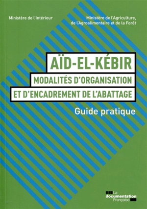 Aïd el Kébir, modalités d'organisation et d'encadrement de l'abattage : guide pratique : une fête dans le respect de la laïcité, des règles sanitaires, environnementales et de protection animale - France. Ministère de l'intérieur