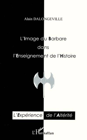 L'image du Barbare dans l'enseignement de l'histoire : une expérience de l'altérité - Alain Dalongeville