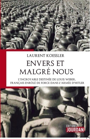 Envers et malgré nous : l'incroyable destinée de Louis Weber, Français enrôlé de force dans l'armée d'Hitler : roman historique - Laurent Koessler