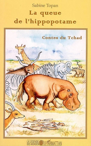 La queue de l'hippopotame : contes du Tchad - Sabine Topan