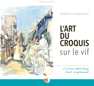 L'art du croquis sur le vif : l'urban sketching, tout simplement - Delphine Priollaud-Stoclet