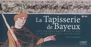 La tapisserie de Bayeux : une découverte pas à pas. La tapisserie de Bayeux : a step-by-step discovery - Sylvette Lemagnen