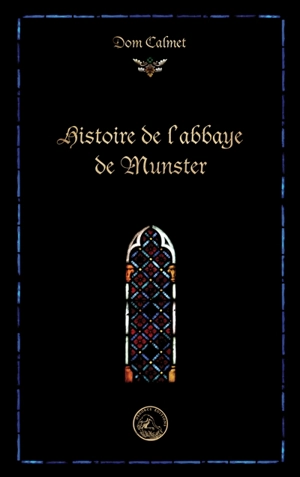 Histoire de l'abbaye de Munster. Remarques sur les premiers évêques de Strasbourg et sur la fondation de l'abbaye de Munster, avec un catalogue de tous ses abbés - Augustin Calmet